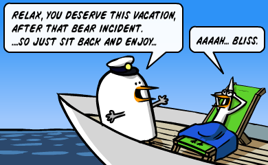 Relax, you deserve this vacation, after that bear incident... so just sit back and enjoy... - Aaaa, bliss. Pid'jin and Fredo are on a boat.
