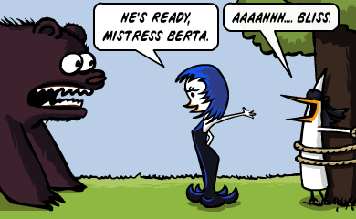He's ready, mistress Berta. - Aaaah, bliss. Berta the bear appears.