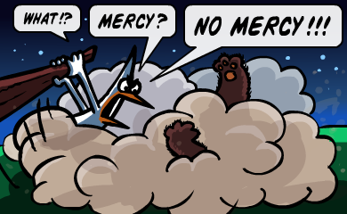What!? Mercy? NO MERCY!!! What!? Mercy ? NO MERCY!!!