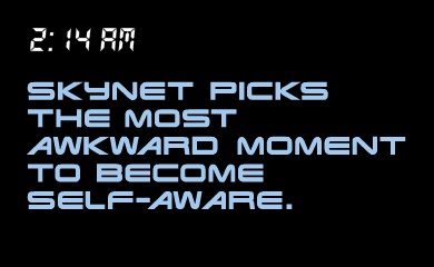 2:14 AM. Skynet picks the most awkward moment to become self-aware. 2090001