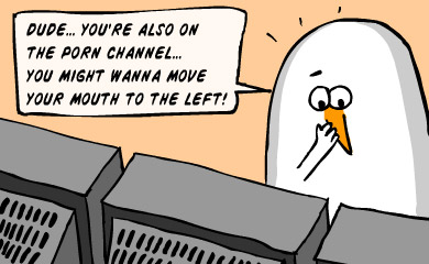 Dude, you're also on the porn channel...You might wanna move your mouth to the left!