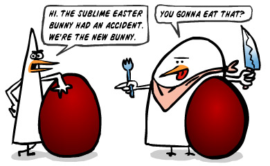 Hi! The sublime easter bunny had an accident. We're the new bunny. You gonna eat that?