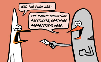 Who the fuck are... The name's Gugustueck. Passionate, certified professional hero.