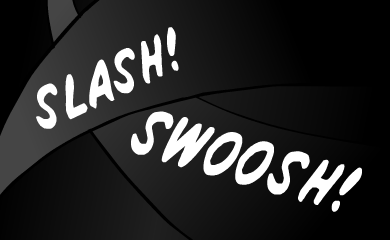SLASH!!! SWOOSH!!!