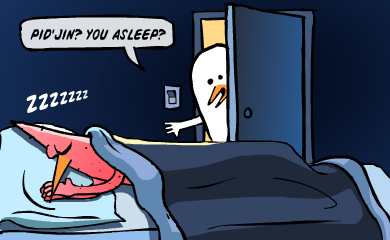 Pid'jin? You asleep?