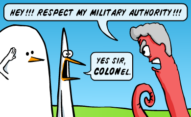 HEY!!! Respect my military authority!!! -Yes sir, colonel.