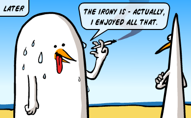 Later: The irony is - actually I enjoyed all that. Later: The irony is - actually I enjoyed all that.