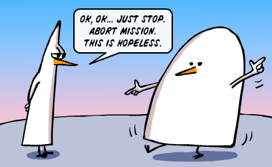 Ok, ok... Just stop. Abort mission. This is hopeless. Ok, ok... Just stop. Abort mission. This is hopeless.