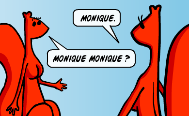 Monique. - Monique Monique? Monique. - Monique Monique?