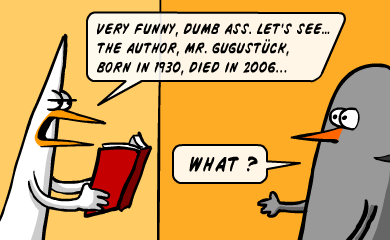 Very funny, dumb ass. Let's see... the author, Mr. Gugustuck, born in 1930, died in 2006... - WHAT?