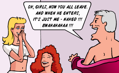 Ok, girls, now you all leave, and when he enters, it's just me - naked!!! Bwahahaa!!! Ok, girls, now you all leave, and when he enters, it's just me - naked!!! Bwahahaa!!!
