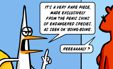 It's a very rare piece, made exclusively from the penis skins of endangered species. As seen on boingboing.net. - Really? It's a very rare piece, made exclusively from the penis skins of endangered species. As seen on boingboing.net. - Really?