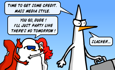 Time to get some credit. Mass media style. You go dude! I'll just party like there's no tomorrow! - Slacker! Time to get some credit. Mass media style. You go dude! I'll just party like there's no tomorrow! - Slacker!