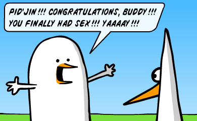 Pid'jin!!! Congratulations, buddy!!! You finally had sex!!! YAAAAY!!! Pid'jin!!! Congratulations, buddy!!! You finally had sex!!! YAAAAY!!!