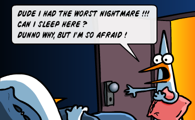 DUDE I had the worst nightmare!! Can I sleep here? Dunno why, but I'm so afraid! DUDE I had the worst nightmare!! Can I sleep here? Dunno why, but I'm so afraid!