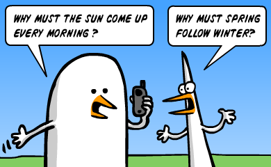 why must the sun come up every morning? Why must winter follow spring? why must the sun come up every morning? Why must winter follow spring?