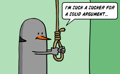 I'm such a sucker for good arguments! I'm such a sucker for good arguments!