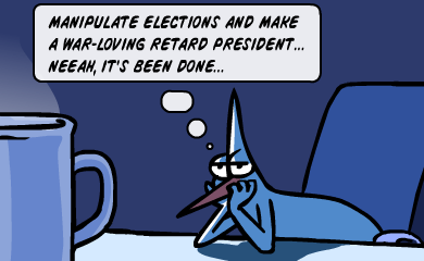 Manipulate elections and make a war-loving retard president... neeeah, it's been done... Manipulate elections and make a war-loving retard president... neeeah, it's been done...
