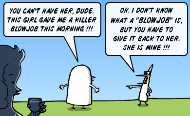 You can't kill her, dude. This girl gave me a killer blowjob this morning!!! Ok. I don't even know what a blowjob is, but you have to give it back to her. She is mine!!! You can't kill her, dude. This girl gave me a killer blowjob this morning!!! Ok. I don't even know what a blowjob is, but you have to give it back to her. She is mine!!!