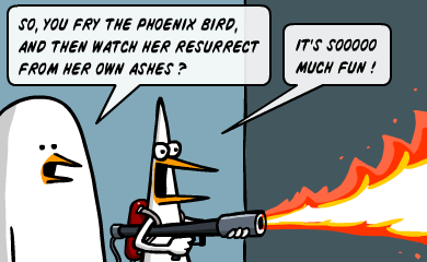 So, you fry the Phoenix bird, and then watch her ressurect from her own ashes? It's sooo much fun!