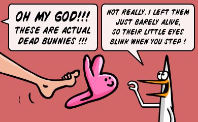 OH MY GOD!!! These are actual dead bunnies!!! Not really. I left them just barely alive, so their little eyes blink when you step! OH MY GOD!!! These are actual dead bunnies!!! Not really. I left them just barely alive, so their little eyes blink when you step!