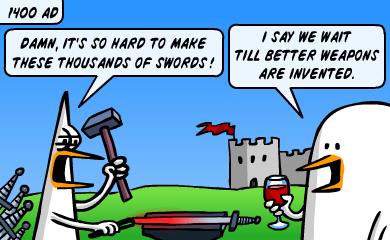 Damn, it's so hard to make these thousands of swords! I say we wait till better weapons are invented. Damn, it's so hard to make these thousands of swords! I say we wait till better weapons are invented.