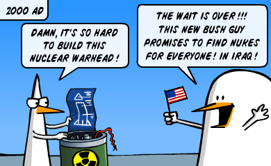 2000 AD: Damn it's so hard to build this nuclear warhead! - The wait is over!!! This new Bush guy promises to find nukes for everyone! In Iraq! 2000 AD: Damn it's so hard to build this nuclear warhead! - The wait is over!!! This new Bush guy promises to find nukes for everyone! In Iraq!