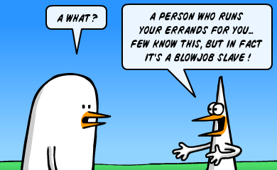 A what? A person who runs your errands for you... Few know this, but in fact it's a blowjob slave! A what? A person who runs your errands for you... Few know this, but in fact it's a blowjob slave!