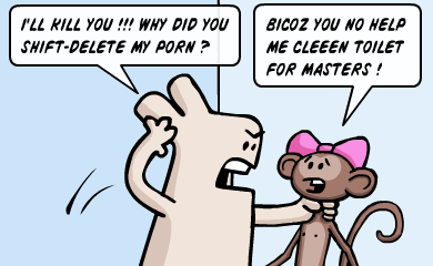 I'll kill you!!! Why did you shift-delete my porn? Bicoz you no help me cleeeen toilet for masters! I'll kill you!!! Why did you shift-delete my porn? Bicoz you no help me cleeeen toilet for masters!