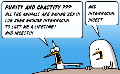 Purity and chastity??? All the animals are having sex!!! I've seen enough interracial to last me a lifetime! And incest!!! AND interracial incest. Purity and chastity??? All the animals are having sex!!! I've seen enough interracial to last me a lifetime! And incest!!! AND interracial incest.