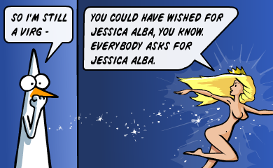 So i'm still a virgin? - You could have wished for Jessica Alba, you know. Everybody asks for Jessica Alba.