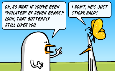 Ok, so what if you got violated by seven bears? Look, that butterfly still likes you. - I don't, he's just sticky. Halp! Ok, so what if you got violated by seven bears? Look, that butterfly still likes you. - I don't, he's just sticky. Halp!