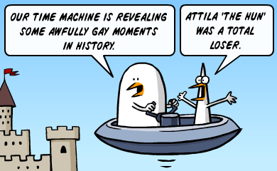 Our time machine is revealing some awfully gay moments in history. Attila the Hun was a total loser. Our time machine is revealing some awfully gay moments in history. Attila the Hun was a total loser.