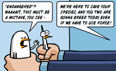 Endangered? Waaait, this must be a mistake, you see - We're here to save your species, and you two are gonna breed today, even if we have to use force! Endangered? Waaait, this must be a mistake, you see - We're here to save your species, and you two are gonna breed today, even if we have to use force!