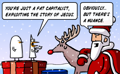 You're just a fat capitalist, exploiting the story of Jesus. - Obviously... but there's a nuance. You're just a fat capitalist, exploiting the story of Jesus. - Obviously... but there's a nuance.