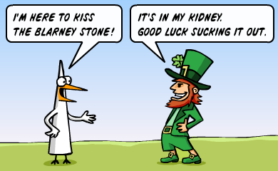 I'm here to kiss the blarney stone! - It's in my kidney. Good luck sucking it out.