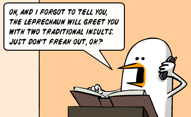 Oh, and i forgot to tell you, the leprechaun will greet you with two traditional insults. Just don't freak out, ok?
