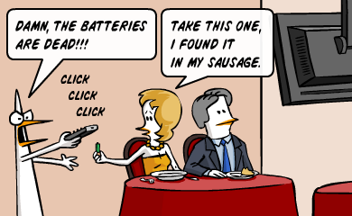 Damn, the batteries are dead!!! - Take this one, i found it in my sausage. Look! - Dude, not cool. Cover your shame.